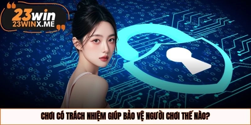 Chơi có trách nhiệm giúp bảo vệ người chơi thế nào?