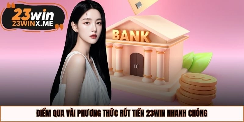 Điểm qua vài phương thức rút tiền 23WIN nhanh chóng