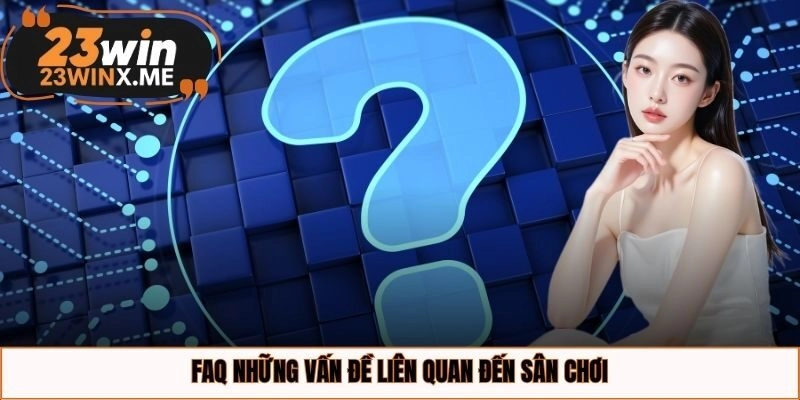 FAQ những vấn đề liên quan đến sân chơi