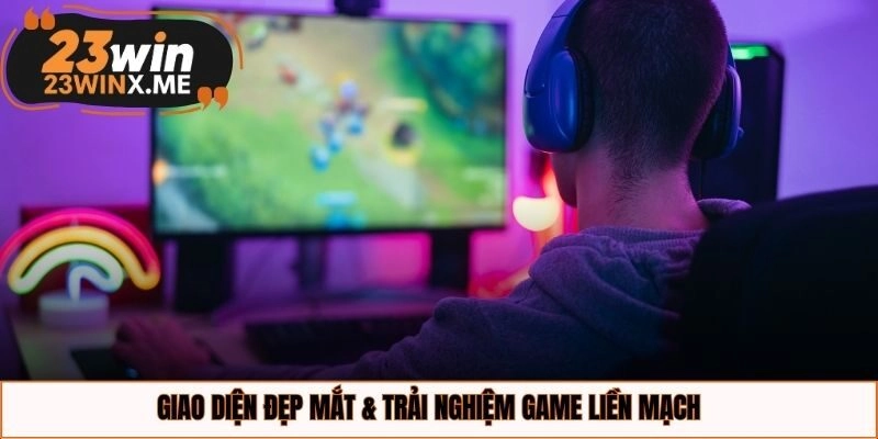 Giao diện đẹp mắt & trải nghiệm game liền mạch