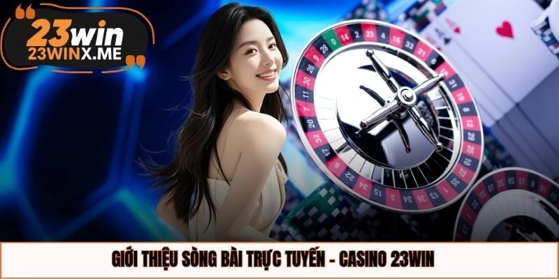 Giới thiệu sòng bài trực tuyến - Casino 23WIN