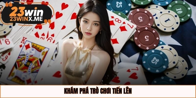 Khám phá trò chơi Tiến Lên