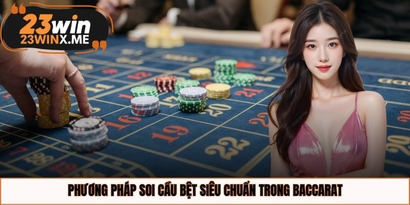 Phương pháp soi cầu bệt siêu chuẩn trong Baccarat