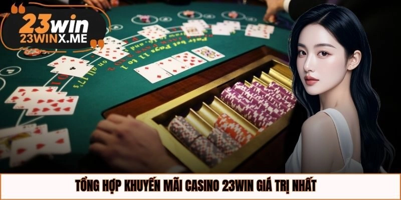 Tổng hợp khuyến mãi casino 23WIN giá trị nhất