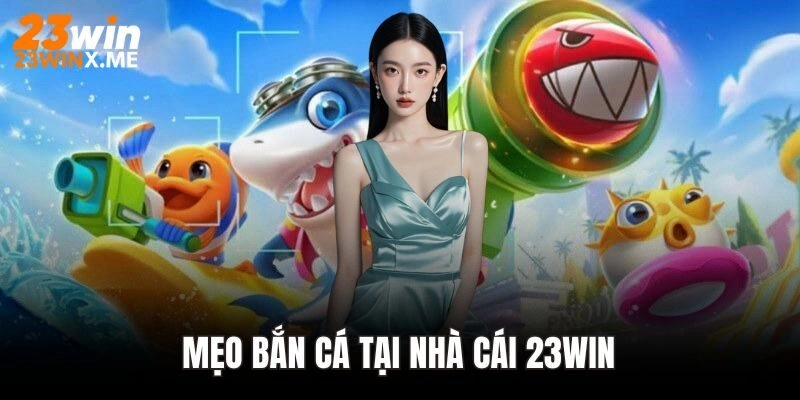 Mẹo bắn cá hiệu quả tại nhà cái 23WIN