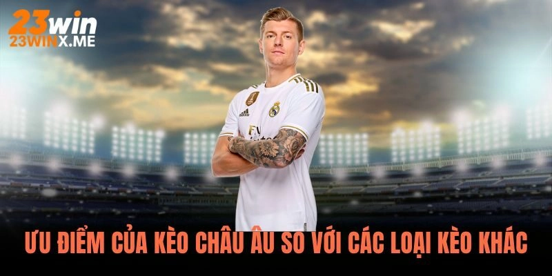 Ưu Điểm Của Kèo Châu Âu So Với Các Loại Kèo Khác
